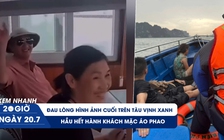 Xem nhanh 20h ngày 20.7: Đau lòng hình ảnh cuối trên tàu Vịnh Xanh; hầu hết hành khách mặc áo phao