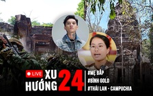 Xu Hướng 24: Kết quả đơn tố giác mẹ Bắp | Thái Lan - Campuchia triển khai vũ khí hạng nặng