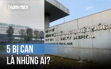 Hé lộ danh tính 5 bị can trong vụ Bệnh viện Bạch Mai, Việt Đức cơ sở 2