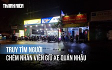 Nhân viên giữ xe quán nhậu bị đuổi chém giữa đường