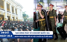 Xem nhanh 20h ngày 20.8: Tạm dừng phát vé concert quốc gia | Quân nhân Nga đến Hà Nội chuẩn bị lễ diễu binh