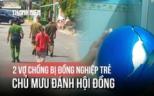 Vụ 2 vợ chồng công nhân bị đánh hội đồng: Chủ mưu nghi là đồng nghiệp trẻ