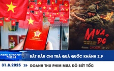 Xem nhanh 12h: Bắt đầu chi trả 100.000 đồng quà Quốc khánh 2.9 | Doanh thu 'Mưa đỏ' bứt tốc