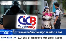 Xem nhanh 12h: TP.HCM không tan học trước 16 giờ | Cần làm gì khi Trung tâm CIC bị hack?