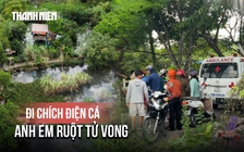 Anh em ruột tử vong khi đi chích điện cá