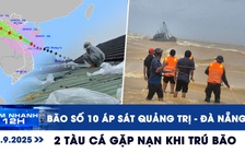 Xem nhanh 12h: Bão số 10 áp sát Quảng Trị - Đà Nẵng | Khẩn trương ứng cứu 2 tàu cá gặp nạn