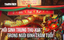 Sống lại ký ức Trung thu xưa trong ngôi đình cổ