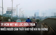 TP.HCM giữa trưa vẫn mịt mù, người dân thấy khó thở khi ra đường