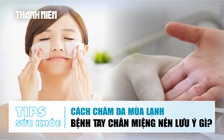 Bản tin sức khỏe ngày 13.1: Cách chăm da mùa lạnh | Bệnh tay chân miệng ở trẻ nên lưu ý gì?