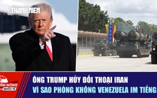 Tiêu điểm quốc tế ngày 15.1: Ông Trump hủy đối thoại Iran | Vì sao phòng không Venezuela im tiếng?