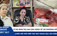 Xem nhanh 20h ngày 16.1: Lý do Đinh Thị Lan làm video về bà Phương Hằng | Phù phép thịt heo thành đặc sản rừng

