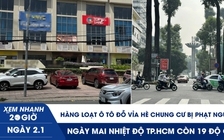 Xem nhanh 20h ngày 2.1: Hàng loạt ô tô đỗ vỉa hè chung cư bị phạt nguội | Ngày mai nhiệt độ TP.HCM 19 độ C