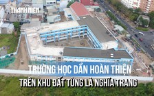 Từ nghĩa trang lớn nhất TP.HCM đến Trường Tiểu học Trần Đại Nghĩa khang trang 