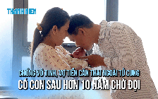 Chồng vô tinh, vợ tiền căn ngoài tử cung có con sau hơn 10 năm chờ đợi