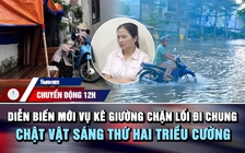 Chuyển động 12h: Diễn biến mới vụ kê giường chặn lối đi chung | Chật vật sáng thứ hai triều cường  
