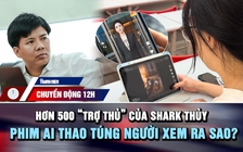 Chuyển động 12h: Hơn 500 'trợ thủ' giúp Shark Thủy huy động vốn | Phim AI thao túng người xem ra sao?