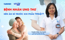 Bác sĩ ơi: Bệnh nhân ung thư nên ăn gì trước khi phẫu thuật?