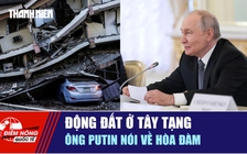 Tiêu điểm quốc tế 24.10: Động đất ở Tây Tạng | Ông Putin nói về hòa đàm