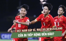 U.17 Việt Nam gặp Bỉ, Mali và New Zealand: Cửa đi tiếp rộng đến đâu?