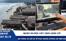 Xem nhanh 20h ngày 25.10: Quán ăn bủa vây vịnh Lăng Cô | Bộ Công an nói gì về phạt nguội không lập biên bản?