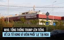 WHO, Tổng thống Trump lên tiếng về ca tử vong ở viện nghiên cứu dịch hạch Nga