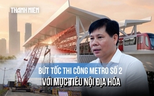 TP.HCM đẩy nhanh thi công metro số 2, chuẩn bị khởi công 3 tuyến mới