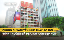 Chung cư Nguyễn Huệ thay áo mới: ‘Bình thường đã đẹp, nay còn đẹp hơn’