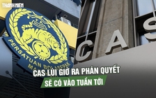 Bê bối nhập tịch Malaysia: CAS lùi giờ ra phán quyết, sẽ có vào tuần tới