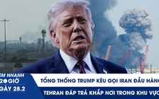 Xem nhanh 20h ngày 28.2: Tổng thống Trump kêu gọi Iran đầu hàng; Tehran đáp trả khắp nơi trong khu vực?