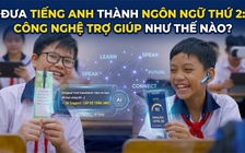 Đưa tiếng Anh thành ngôn ngữ thứ 2: Công nghệ trợ giúp như thế nào?