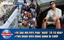 Toàn cảnh 17h: Mr.Pips chi tiền tỉ ‘nuôi’ tổ tư vấn làm gì | Băng nhóm chuyên thuê xe đi ‘rình rập’ lễ hội