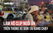 CSGT xác minh nhóm người ngồi ăn uống trên thùng xe bán tải để quay clip