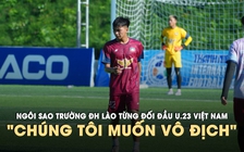 Từng đối đầu Đình Bắc, ngôi sao U.23 Lào quyết vô địch giải TNSV quốc tế 2026