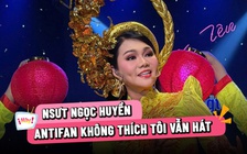 NSƯT Ngọc Huyền: Antifan không thích tôi vẫn hát