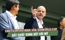 Chủ tịch FIFA tuyên bố đội tuyển Iran vẫn dự World Cup bất chấp xung đột với Mỹ