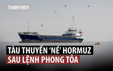 Eo biển Hormuz 'vắng vẻ' sau khi ông Trump tuyên bố phong tỏa