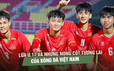 Lứa U.17 và những nòng cốt tương lai của bóng đá Việt Nam