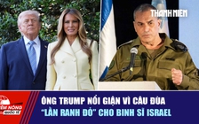 Tiêu điểm quốc tế ngày 29.4: Ông Trump nổi giận vì câu đùa | 'Lằn ranh đỏ' cho binh sĩ Israel