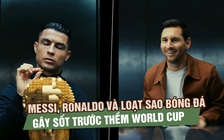 Messi, Ronaldo và loạt sao bóng đá gây sốt trước thềm World Cup