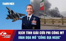 Tiêu điểm quốc tế ngày 6.4: Kịch tính giải cứu phi công Mỹ | Iran dọa mở 'cổng địa ngục'