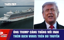 Tiêu điểm quốc tế ngày 12.5: Ông Trump căng thẳng với Iran | Thêm dịch virus trên du thuyền