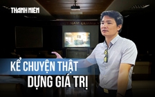 ‘Kể chuyện thật – Dựng giá trị’: Từ câu chuyện đời thường đến giá trị lan tỏa