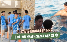 U.17 Việt Nam tập nhẹ ở bể bơi khách sạn, làm quen với khí hậu Ả Rập Xê Út