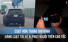 CSGT hóa trang ghi hình, hàng loạt tài xế bị phạt nguội trên cao tốc