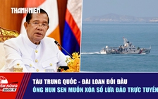 Tiêu điểm quốc tế ngày 26.5: Tàu Trung Quốc - Đài Loan đối đầu | Ông Hun Sen muốn xóa sổ lừa đảo trực tuyến