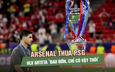 Arsenal thua PSG chung kết Champions League, HLV Arteta ‘đau đớn, chỉ có vậy thôi’