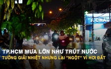 TP.HCM mưa như trút nước giờ tan tầm, nhiều người mệt mỏi vì hầm nóng, kẹt xe