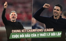 Chung kết Champions League Arsenal - PSG: Cuộc đối đầu của 2 triết lý đối lập