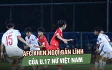 AFC khen ngợi bản lĩnh của đội tuyển U.17 nữ Việt Nam, đối thủ tứ kết là Úc