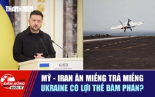 Tiêu điểm quốc tế 2.6: Mỹ - Iran ăn miếng trả miếng | Ukraine có lợi thế đàm phán?